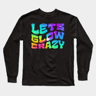 Let's Glow Crazy Glow  crazy Party Long Sleeve T-Shirt